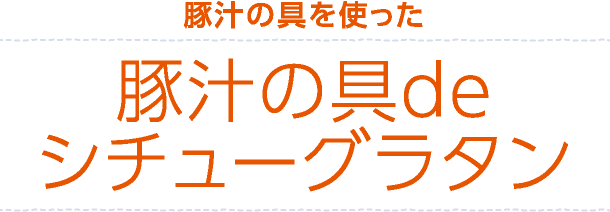 豚汁の具を使った「豚汁の具deシチューグラタン」